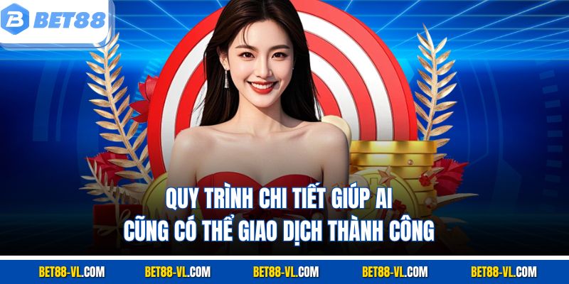 Quy trình chi tiết giúp ai cũng có thể giao dịch thành công